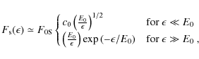 \begin{displaymath}F_{\rm s}(\epsilon)\simeq F_{\rm0S}
\cases{c_0\left({E_0\over...
...exp \left(-\epsilon/E_0\right) & for $\epsilon\gg E_0$ , \cr }
\end{displaymath}
