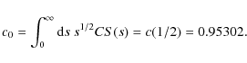 \begin{displaymath}c_0=\int_0^\infty {\rm d}s~ s^{1/2}CS(s)=c(1/2)=0.95302.
\end{displaymath}
