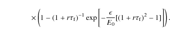 \begin{displaymath}\qquad \qquad\times \left(1-(1+r\tau _{\rm f})^{-1}\exp \left[-{\epsilon\over E_0}[(1+r\tau _{\rm f})^2-1]\right]\right).
\end{displaymath}
