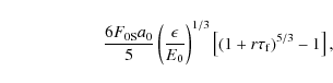 \begin{displaymath}\qquad \qquad\qquad{6F_{\rm0S}a_0\over 5}\left({\epsilon\over E_0}\right)^{1/3}\left[(1+r\tau _{\rm f})^{5/3}-1\right],
\end{displaymath}