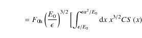 \begin{displaymath}\qquad\quad =F_{\rm0h}\left({E_0\over \epsilon}\right)^{3/2}
...
...E_0}^{\epsilon\alpha ^2/E_0}{\rm d}x~ x^{3/2}CS \left(x\right)
\end{displaymath}