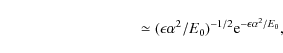 \begin{displaymath}\qquad \qquad \qquad\qquad~~~\simeq ({\epsilon\alpha ^2/E_0})^{-1/2}{\rm e}^{-\epsilon\alpha ^2/E_0},
\end{displaymath}