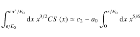 \begin{displaymath}\int _{\epsilon/E_0}^{\epsilon\alpha ^2/E_0} {\rm d}x~ x^{3/2...
...(x\right)\simeq c_2-a_0\int _0^{\epsilon/E_0}{\rm d}x~ x^{5/6}
\end{displaymath}