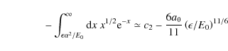 \begin{displaymath}\qquad \qquad -\int_{\epsilon\alpha ^2/E_0}^\infty {\rm d}x~ ...
...x}
\simeq c_2-{6a_0\over 11}\left({\epsilon/E_0}\right)^{11/6}
\end{displaymath}