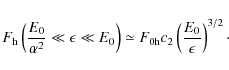 \begin{displaymath}F_{\rm h}\left({E_0\over \alpha ^2}\ll \epsilon\ll E_0\right)\simeq F_{\rm0h}c_2\left({E_0\over \epsilon}\right)^{3/2}\cdot
\end{displaymath}