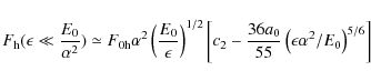 \begin{displaymath}F_{\rm h}(\epsilon\ll {E_0\over \alpha ^2})\simeq F_{\rm0h}\a...
...6a_0\over 55}\left({\epsilon\alpha ^2/E_0}\right)^{5/6}\right]
\end{displaymath}
