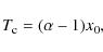 \begin{displaymath}T_{\rm c}=(\alpha -1)x_0,
\end{displaymath}
