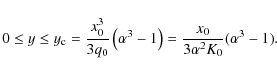 \begin{displaymath}0\le y\le y_{\rm c}={x_0^3\over 3q_0}\left(\alpha ^3-1\right)={x_0\over 3\alpha ^2K_0}(\alpha ^3-1).
\end{displaymath}