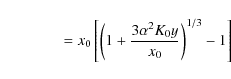 \begin{displaymath}\qquad \qquad=x_0\left[\left(1+{3\alpha ^2K_0y\over x_0}\right)^{1/3}-1\right]
\end{displaymath}