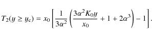 \begin{displaymath}T_2(y\ge y_{\rm c})=
x_0\left[{1\over 3\alpha ^2}\left({3\alpha ^2K_0y\over x_0}+1+2\alpha ^3\right)-1\right].
\end{displaymath}
