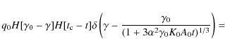 \begin{displaymath}q_0H[\gamma _0-\gamma ]H[t_{\rm c}-t]\delta \left(\gamma -{\gamma _0\over (1+3\alpha ^2\gamma _0K_0A_0t)^{1/3}}\right)=
\end{displaymath}