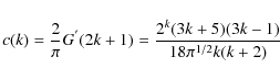 \begin{displaymath}c(k)={2\over \pi }G^{'}(2k+1)={2^k(3k+5)(3k-1)\over 18\pi ^{1/2}k(k+2)}
\end{displaymath}