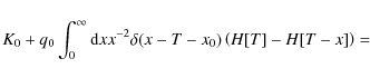 \begin{displaymath}K_0+q_0\int_0^\infty {\rm d}x x^{-2}\delta (x-T-x_0)\left(H[T]-H[T-x]\right)=
\end{displaymath}