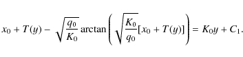 \begin{displaymath}x_0+T(y)-\sqrt{q_0\over K_0}\arctan \left(\sqrt{K_0\over q_0}[x_0+T(y)]\right)
=K_0y+C_1.
\end{displaymath}