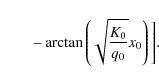 \begin{displaymath}\qquad -\arctan \left(\sqrt{K_0\over q_0}x_0\right)\Bigg].
\end{displaymath}