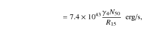 \begin{displaymath}\qquad \qquad\qquad\qquad=7.4\times 10^{43}{\gamma _4N_{50}\over R_{15}}\;\; \hbox{erg/s},
\end{displaymath}