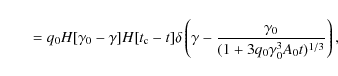 \begin{displaymath}\qquad =q_0H[\gamma _0-\gamma ]H[t_{\rm c}-t]\delta \left(\gamma -{\gamma _0\over (1+3q_0\gamma _0^3A_0t)^{1/3}}\right),
\end{displaymath}