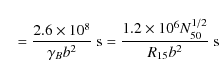 \begin{displaymath}\quad ={2.6\times 10^8\over \gamma _Bb^2}~ \hbox{s}={1.2\times 10^6N_{50}^{1/2}\over R_{15}b^2}~ \hbox{s}
\end{displaymath}