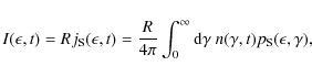 \begin{displaymath}I(\epsilon,t)=Rj_{\rm S}(\epsilon,t)={R\over 4\pi }\int_0^\infty {\rm d}\gamma ~ n(\gamma ,t)p_{\rm S}(\epsilon,\gamma ),
\end{displaymath}