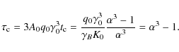 \begin{displaymath}\tau _{\rm c}=3A_0q_0\gamma _0^3t_{\rm c}={q_0\gamma _0^3\over \gamma _BK_0}{\alpha ^3-1\over \alpha ^3}=\alpha ^3-1.
\end{displaymath}