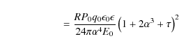 \begin{displaymath}\qquad \qquad\quad~~={RP_0q_0\epsilon_0 \epsilon\over 24\pi \alpha ^4E_0}\left(1+2\alpha ^3+\tau \right)^2
\end{displaymath}