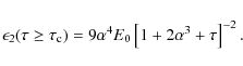 \begin{displaymath}\epsilon_2(\tau \ge \tau _{\rm c})=9\alpha ^4E_0\left[1+2\alpha ^3+\tau \right]^{-2}.
\end{displaymath}