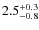 $\rm 2.5^{+0.3}_{-0.8}$