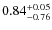 $\rm0.84_{-0.76}^{+0.05}$