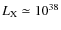 $L_{\rm X}\simeq10^{38}$