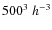 $500^3\;h^{-3}$