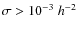 $\sigma >10^{-3}\;h^{-2}$