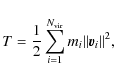\begin{displaymath}
T = \frac{1}{2} \sum_{i=1}^{N_{\rm vir}} m_i \Vert\vec{v}_i\Vert^2,
\end{displaymath}