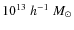 $10^{13}\;h^{-1}~M_\odot$