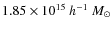 $1.85 \times 10^{15}~h^{-1}~M_\odot$