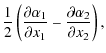 $\displaystyle \frac{1}{2}\left(\frac{\partial \alpha_1}{\partial x_1}-\frac{\partial\alpha_2}{\partial x_2}\right) ,$