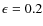 $\epsilon = 0.2$