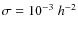 $\sigma=10^{-3}\;h^{-2}$