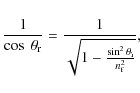 \begin{displaymath}%
\frac{1}{\cos~\theta_{\rm r}}=\frac{1}{\sqrt{1-\frac{\sin^2\theta_{\rm i}}{n^2_{\rm f}}}},
\end{displaymath}