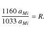 \begin{displaymath}\frac{1160~ a_{Mi}}{1033~ a_{Mi}}={R}.
\end{displaymath}