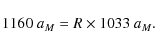 \begin{displaymath}%
1160~a_{M}=R\times 1033~a_{M}.
\end{displaymath}