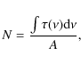 \begin{displaymath}%
N=\frac{\int \tau(\nu){\rm d}\nu}{A},
\end{displaymath}
