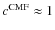 $c^{\rm CMF}\approx1$