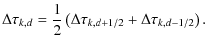 $\displaystyle \Delta\tau_{k,d} =\frac{1}{2}\left(\Delta\tau_{k,d+1/2}+\Delta\tau_{k,d-1/2}\right).$