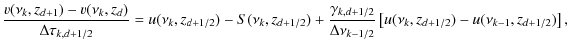 $\displaystyle \frac{v(\nu_k,z_{d+1})-v(\nu_k,z_{d})}{\Delta\tau_{k,d+1/2}}=u(\n...
.../2}}{\Delta\nu_{k-1/2}}
\left[u(\nu_k,z_{d+1/2})-u(\nu_{k-1},z_{d+1/2})\right],$