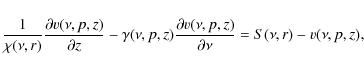 \begin{displaymath}%
\frac{1}{\chi(\nu,r)}\frac{\partial v(\nu,p,z)}{\partial z}...
...)\frac{\partial v(\nu,p,z)}{\partial \nu}=S(\nu,r)-v(\nu,p,z),
\end{displaymath}