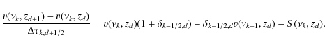 \begin{displaymath}%
\frac{v(\nu_k,z_{d+1})-v(\nu_k,z_{d})}{\Delta\tau_{k,d+1/2}...
...{k-1/2,d})-\delta_{k-1/2,d}v(\nu_{k-1},z_{d})-
S(\nu_k,z_{d}).
\end{displaymath}