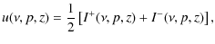 $\displaystyle u(\nu,p,z)=\frac{1}{2}\left[I^+(\nu,p,z)+I^-(\nu,p,z)\right],$