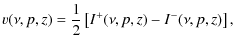 $\displaystyle v(\nu,p,z)=\frac{1}{2}\left[I^+(\nu,p,z)-I^-(\nu,p,z)\right],$