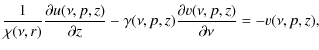 $\displaystyle \frac{1}{\chi(\nu,r)}\frac{\partial u(\nu,p,z)}{\partial z}-
\gamma(\nu,p,z)\frac{\partial v(\nu,p,z)}{\partial \nu}=-v(\nu,p,z),$