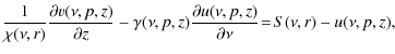 $\displaystyle \frac{1}{\chi(\nu,r)}\frac{\partial v(\nu,p,z)}{\partial z}-
\gamma(\nu,p,z)\frac{\partial u(\nu,p,z)}{\partial \nu}\!=\!S(\nu,r)-u(\nu,p,z),$